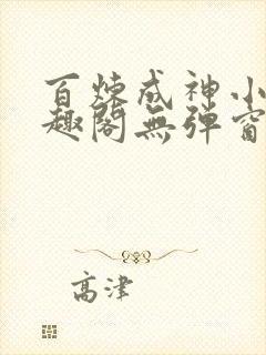 百炼成神小说笔趣阁无弹窗