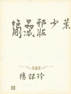 绝品邪少叶潇无删减版