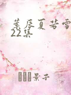 叶辰夏若雪短剧22集