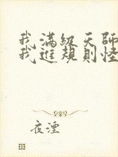 我满级天师你让我进规则怪谈免费阅读笔趣阁