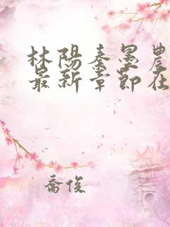 林阳秦墨农小说最新章节在线阅读