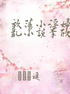 放荡小淫妇高h乱小说李欣婷