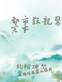 都市狂龙医仙 完本