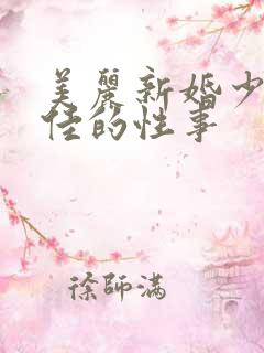 美丽新婚少妇柔佳的性事