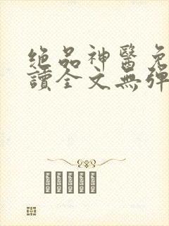 绝品神医免费阅读全文无弹窗