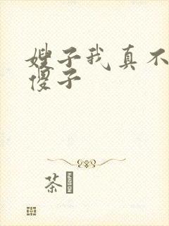 嫂子我真不是 傻子