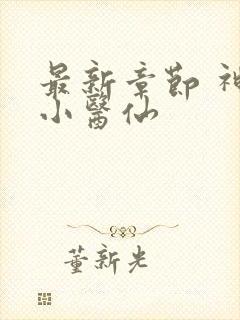 最新章节 神农小医仙