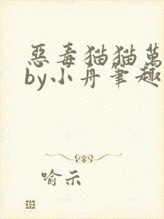 恶毒猫猫万人迷by小舟笔趣阁小说