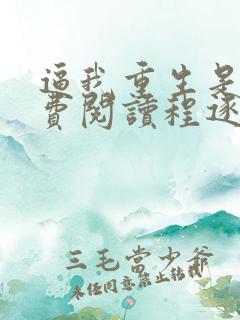 逼我重生是吧免费阅读程逐