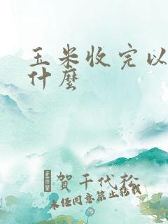 玉米收完以后种什么