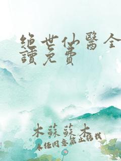 绝世仙医全文阅读免费