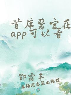 首席医官在哪个app可以看