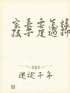 家长要怎样帮助孩子度过抑郁