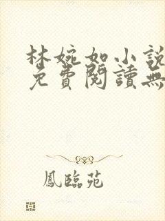 林婉如小说全文免费阅读无弹窗下载