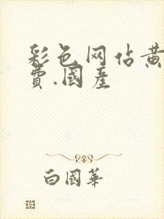 彩色网站黄色免费.国产