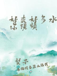 好爽好多水C死你视频