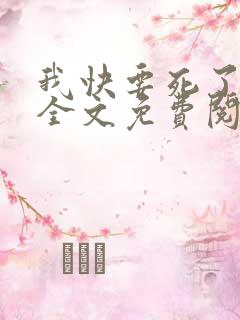 我快要死了小说全文免费阅读无弹窗