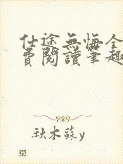 仕途无悔全文免费阅读笔趣阁小说