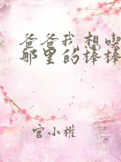 爸爸我想吃你的那里的棒棒糖