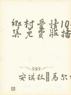乡村爱情10全集免费版播放