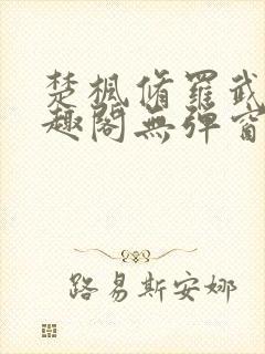 楚枫修罗武神笔趣阁无弹窗