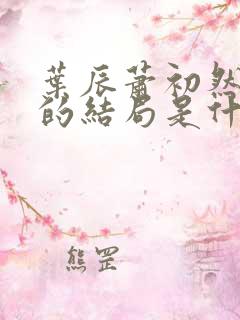 叶辰萧初然最后的结局是什么