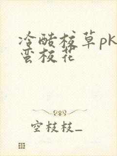 冷酷校草pk野蛮校花