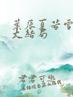 叶辰夏若雪孙怡大结局