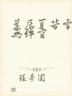 叶辰夏若雪孙怡无弹窗