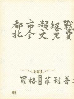 都市超级战神林北全文免费阅读