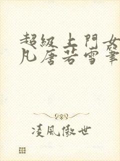 超级上门女婿叶凡唐若雪笔趣阁