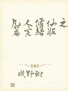 凡人修仙之仙界篇完结版