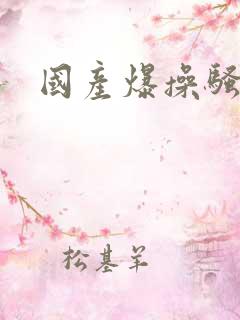 国产爆操骚货