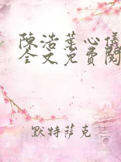 陈浩叶心仪小说全文免费阅读陈浩笔趣阁