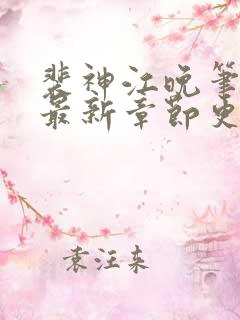 裴神江晚笔趣阁最新章节更新