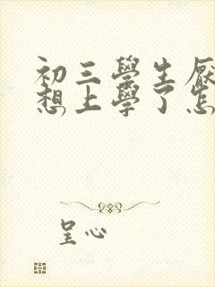 初三学生厌学不想上学了怎么办