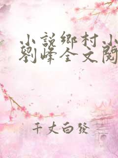 小说乡村小神医刘峰全文阅读