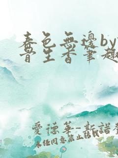 春色无边by谜骨生香笔趣阁无弹窗
