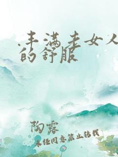 .丰满老女人操的舒服