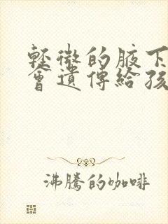轻微的腋下异味会遗传给孩子吗