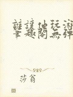 谁让他玩游戏王笔趣阁无弹窗