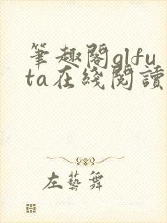 笔趣阁glfuta在线阅读