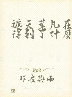 遮天叶凡在地球得到了什么