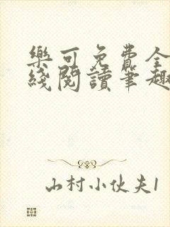 乐可免费全文在线阅读笔趣阁