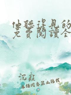 他听得见的小说免费阅读全文无弹窗