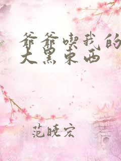 爷爷吃我的奶奶大黑东西
