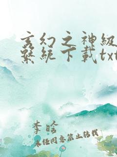 玄幻之神级帝皇系统下载txt下载