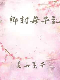 乡村母子乱欲