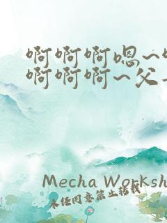 啊啊啊嗯~啊嗯啊啊啊~父女小说