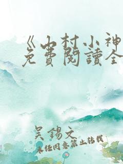 《山村小神医》免费阅读全文